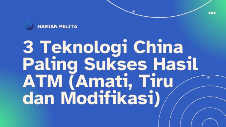 Cover 3 Teknologi China Paling Sukses Hasil Atm (amati, Tiru Dan Modifikasi)