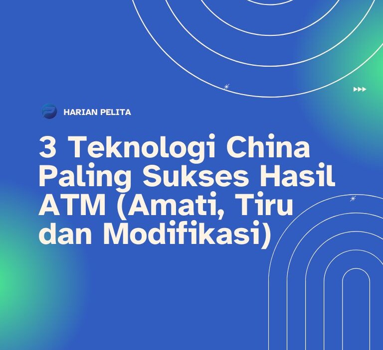 Cover 3 Teknologi China Paling Sukses Hasil Atm (amati, Tiru Dan Modifikasi)