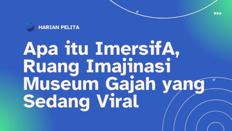 Cover Apa Itu Imersiva, Ruang Imajinasi Museum Gajah Yang Sedang Viral