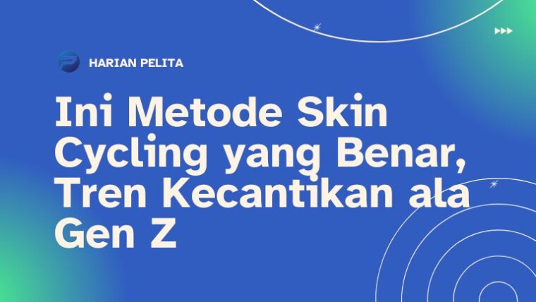 Cover Ini Metode Skin Cycling Yang Benar, Tren Kecantikan Ala Gen Z