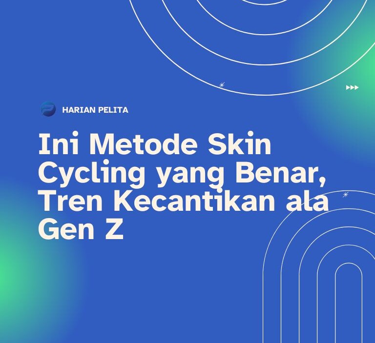 Cover Ini Metode Skin Cycling Yang Benar, Tren Kecantikan Ala Gen Z