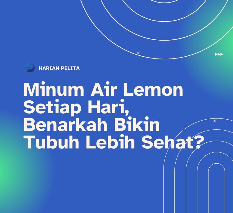 Cover Minum Air Lemon Setiap Hari, Benarkah Bikin Tubuh Lebih Sehat